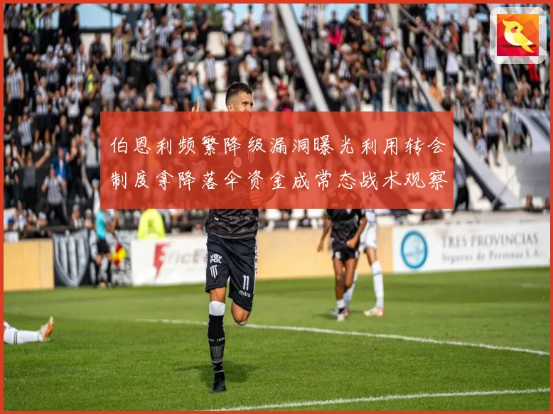 伯恩利频繁降级漏洞曝光利用转会制度拿降落伞资金成常态战术观察